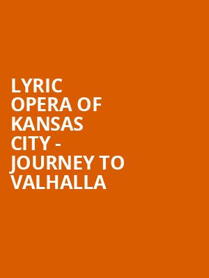 Lyric Opera of Kansas City Journey to Valhalla, Muriel Kauffman Theatre, Kansas City